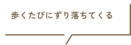 歩くたびにずり落ちてくる
