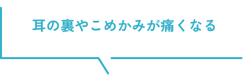 耳の裏やこめかみが痛くなる