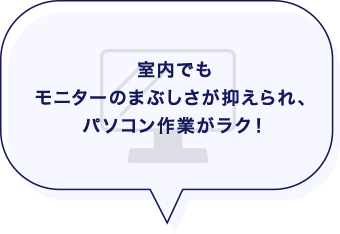 室内でもモニターのまぶしさが抑えられ、パソコン作業がラク！