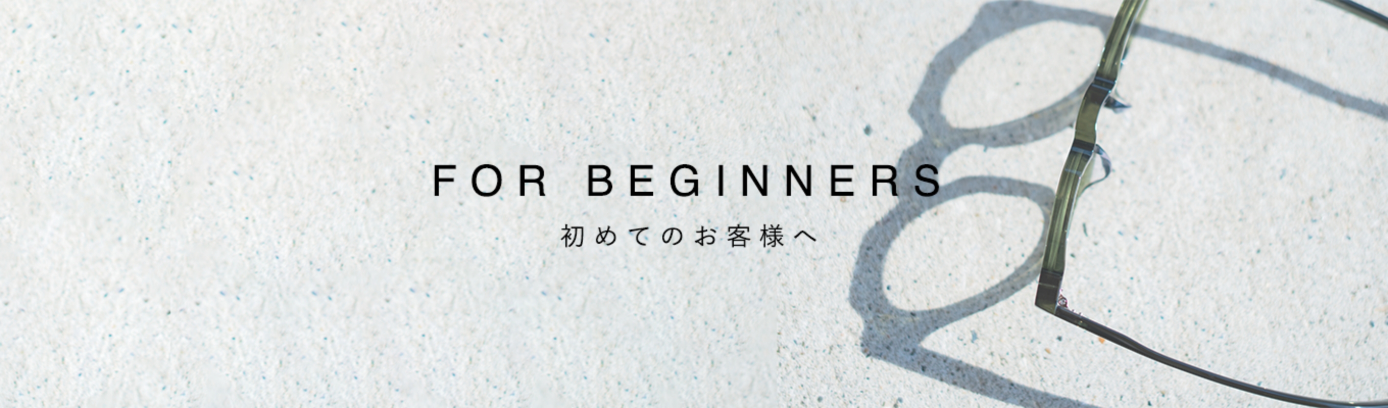 FOR BEGINNERS 初めてのお客様へ