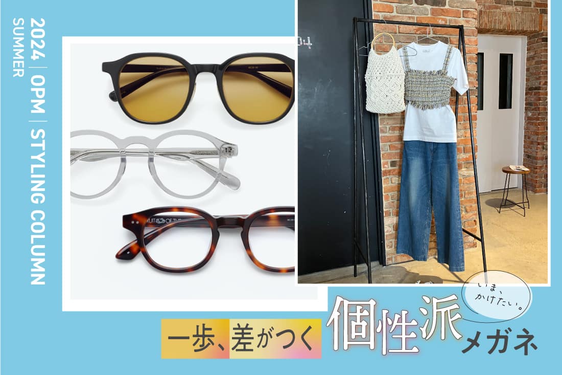2024 Summer Styling いま、かけたい。一歩差がつく 個性派メガネ