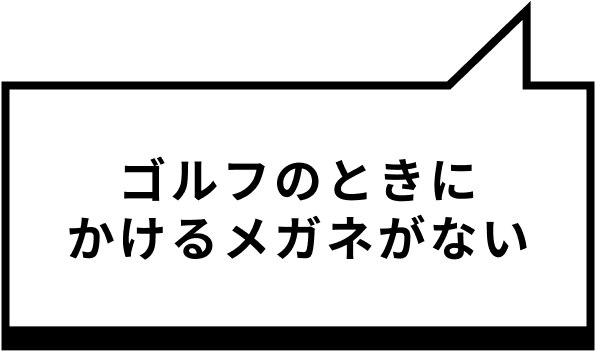ゴルフのときにかけるメガネがない